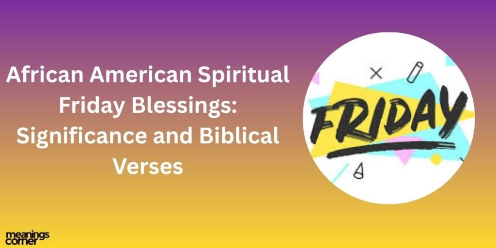 African American Spiritual Friday Blessings: Significance and Biblical Verses