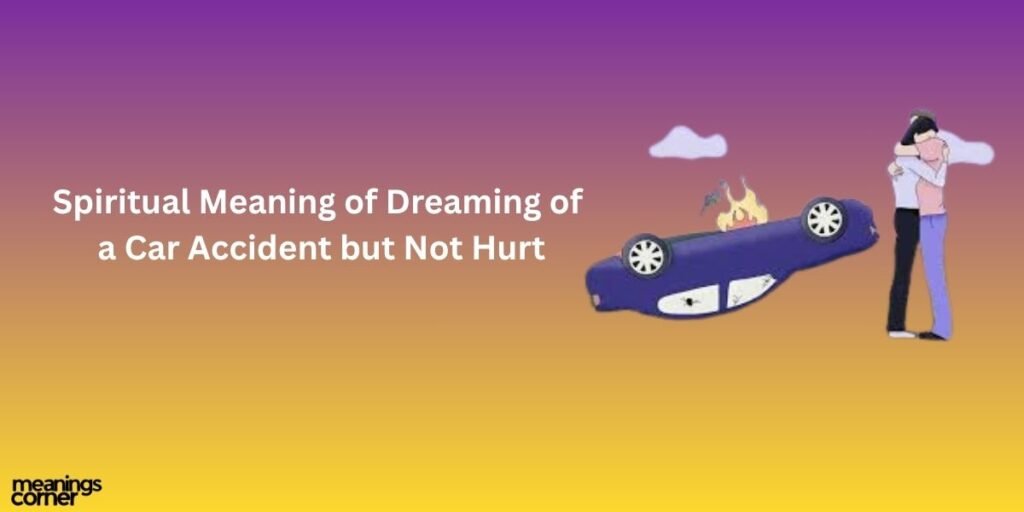 Spiritual Meaning of Dreaming of a Car Accident but Not Hurt