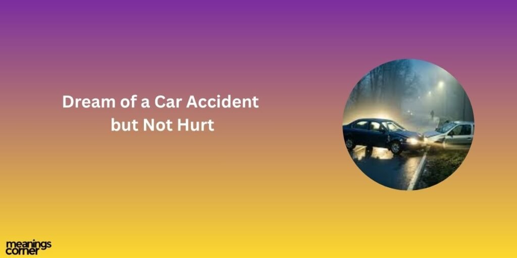 Dream of a Car Accident but Not Hurt: Spiritual Meaning