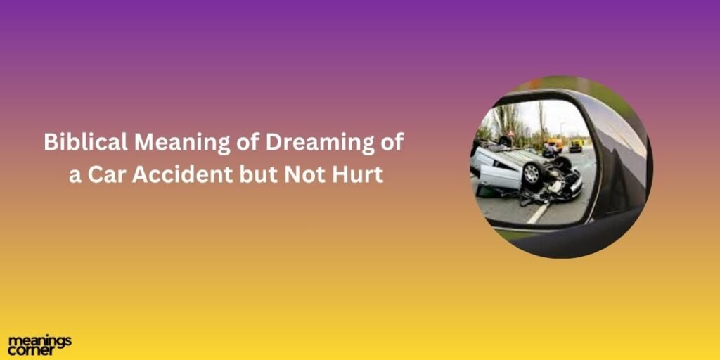Biblical Meaning of Dreaming of a Car Accident but Not Hurt