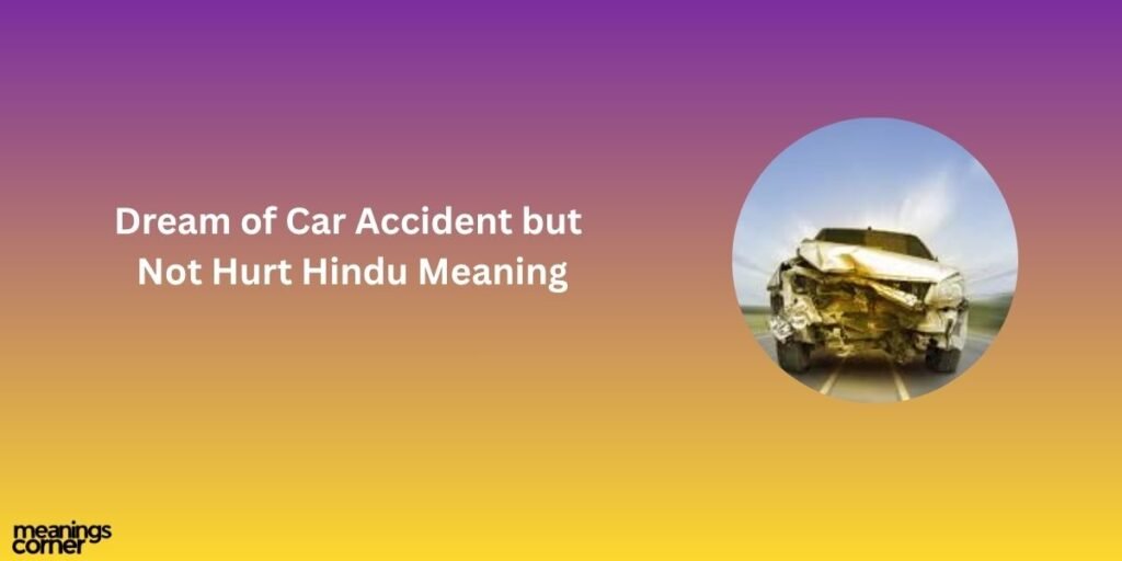 Dream of Car Accident but Not Hurt Hindu Meaning