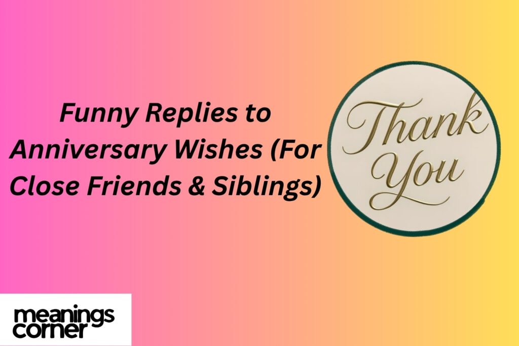 Funny Replies to Anniversary Wishes (For Close Friends & Siblings)
