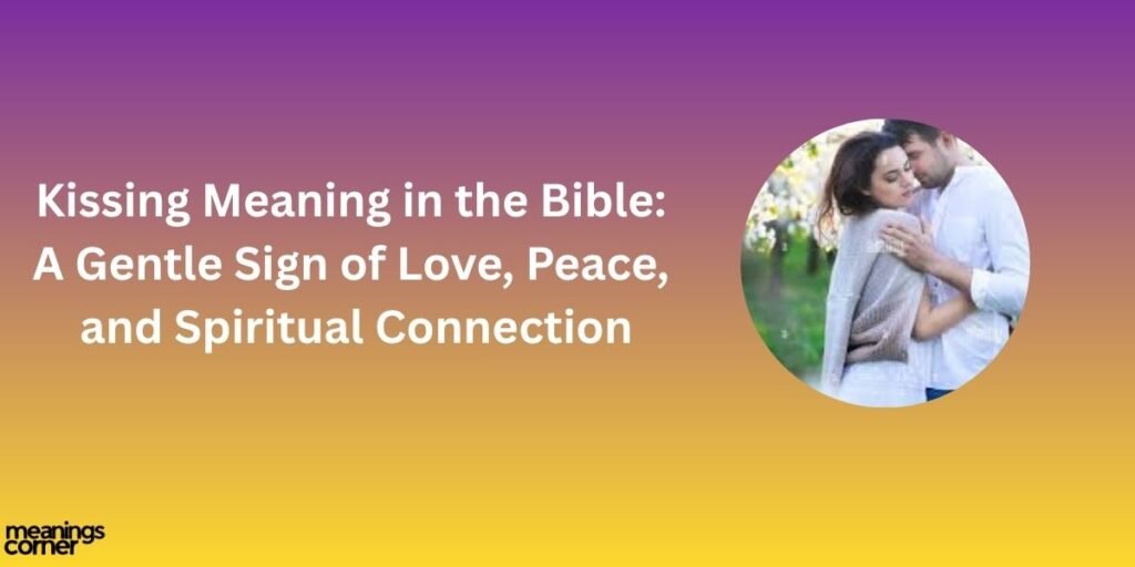 Kissing Meaning in the Bible: A Gentle Sign of Love, Peace, and Spiritual Connection