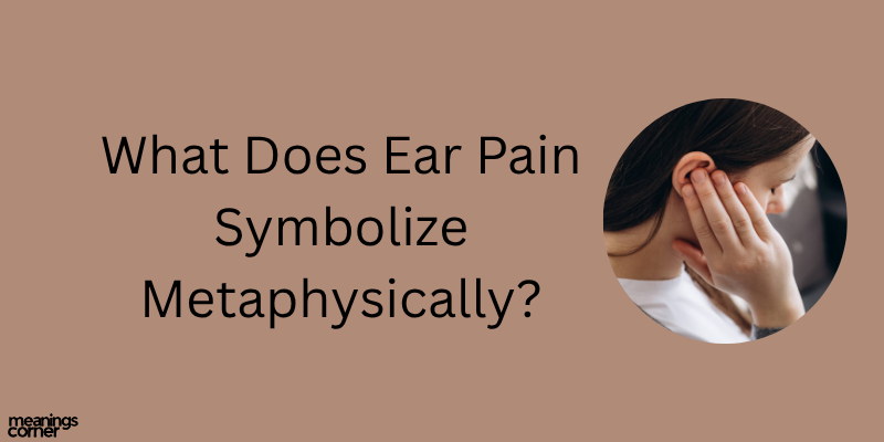 What Does Ear Pain Symbolize Metaphysically?