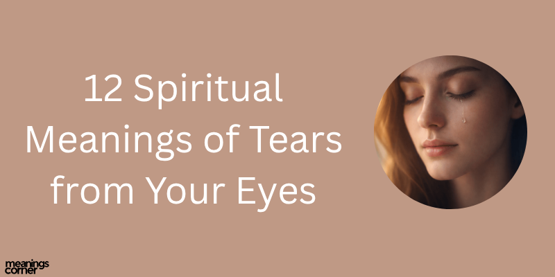 12 Spiritual Meanings of Tears from Your Eyes