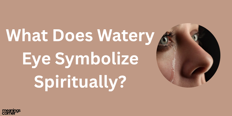 What Does Watery Eye Symbolize Spiritually?