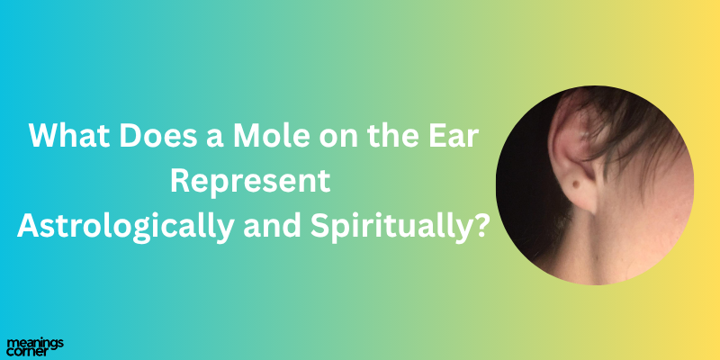 Spiritual Meaning of Mole on the Ear for Females & Males