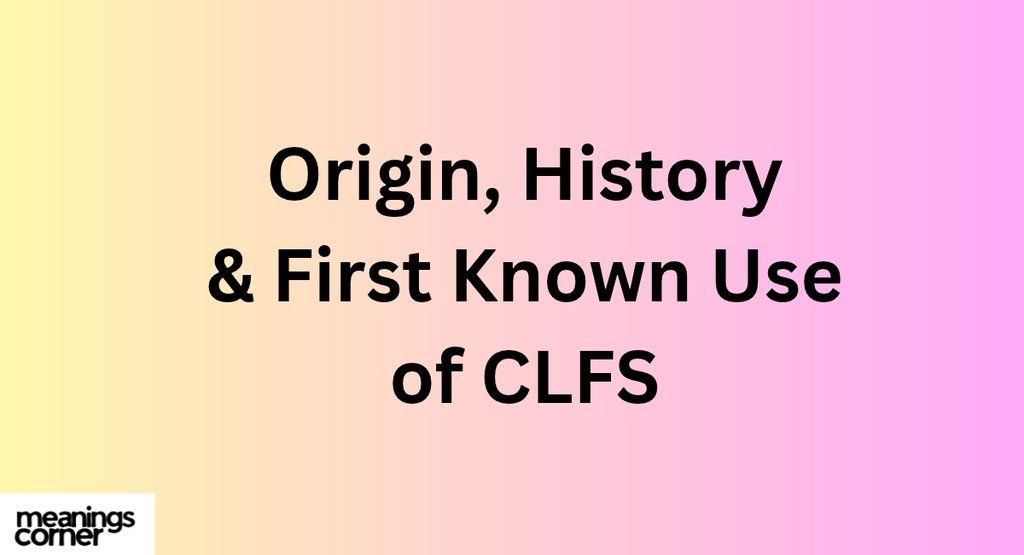 Origin, History & First Known Use of CLFS