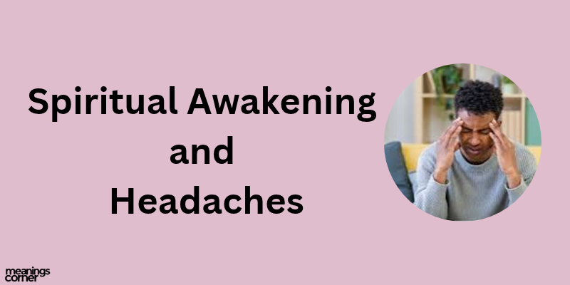 Spiritual awakenings and  Headaches